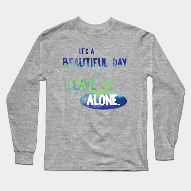 It's a Beautiful Day to Leave Me Alone Long Sleeve T-Shirt by papillon